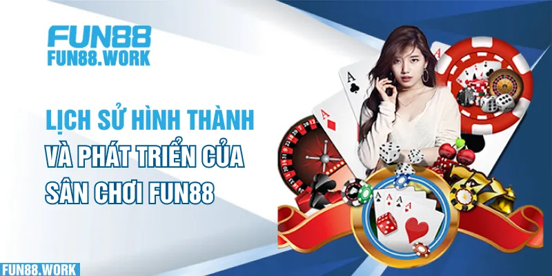 Lịch sử hình thành và phát triển của sân chơi FUN88 